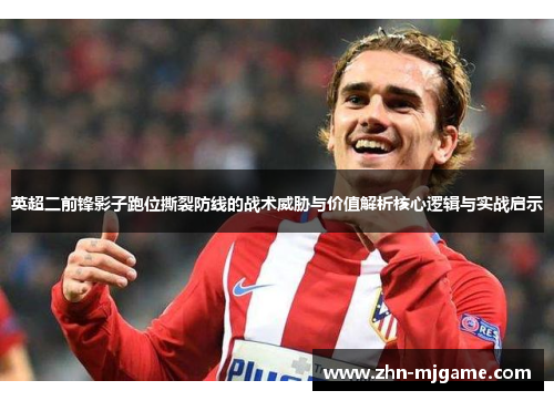 英超二前锋影子跑位撕裂防线的战术威胁与价值解析核心逻辑与实战启示