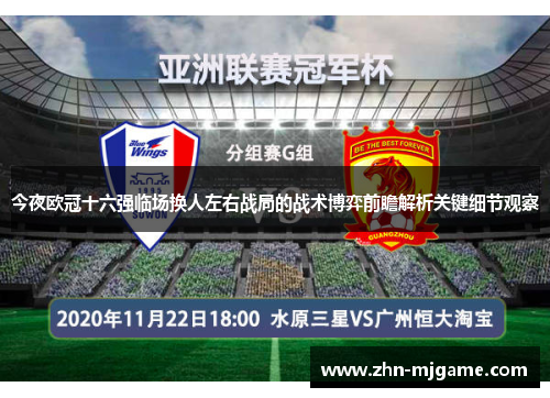 今夜欧冠十六强临场换人左右战局的战术博弈前瞻解析关键细节观察