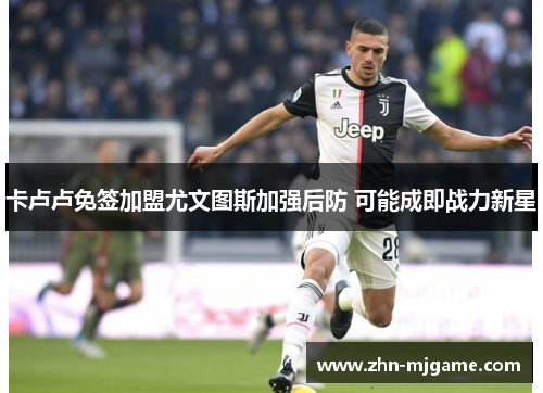 卡卢卢免签加盟尤文图斯加强后防 可能成即战力新星