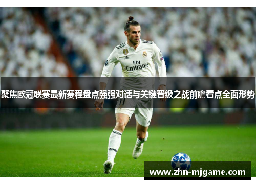 聚焦欧冠联赛最新赛程盘点强强对话与关键晋级之战前瞻看点全面形势